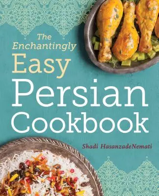 A varázslatosan könnyű perzsa szakácskönyv: 100 egyszerű recept a kedvelt perzsa ételek kedvenceihez - The Enchantingly Easy Persian Cookbook: 100 Simple Recipes for Beloved Persian Food Favorites