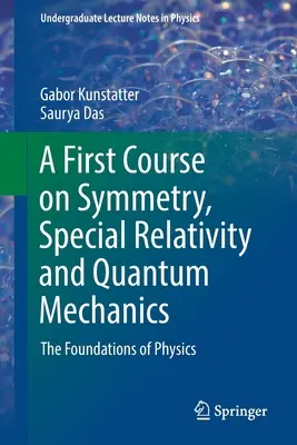 Első kurzus a szimmetriáról, a speciális relativitáselméletről és a kvantummechanikáról - A fizika alapjai - A First Course on Symmetry, Special Relativity and Quantum Mechanics - The Foundations of Physics