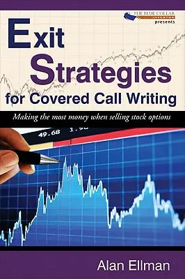 Kilépési stratégiák fedezett vételi ajánlatok írásához: A legtöbb pénzt keresni részvényopciók eladásakor - Exit Strategies for Covered Call Writing: Making the most money when selling stock options