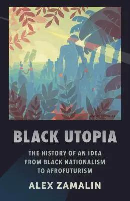 Black Utopia: Egy eszme története a fekete nacionalizmustól az afrofuturizmusig - Black Utopia: The History of an Idea from Black Nationalism to Afrofuturism