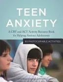 Tini szorongás: A CBT and ACT Activity Resource Book for Helping Anxious Adolescents: A CBT and ACT Activity Resource Book for Helping Anxious Adolescents - Teen Anxiety: A CBT and ACT Activity Resource Book for Helping Anxious Adolescents