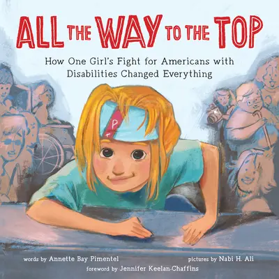 Egészen a csúcsig: Hogyan változtatott meg mindent egy lány küzdelme a fogyatékkal élő amerikaiakért - All the Way to the Top: How One Girl's Fight for Americans with Disabilities Changed Everything