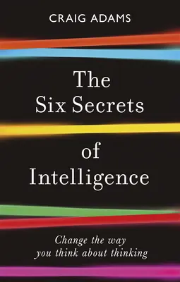 Az intelligencia hat titka: Változtass a gondolkodásodon - The Six Secrets of Intelligence: Change the Way You Think about Thinking