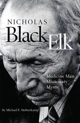 Nicholas Black Elk: Black Elk: Orvos, misszionárius, misztikus - Nicholas Black Elk: Medicine Man, Missionary, Mystic