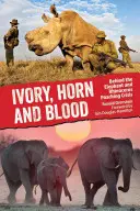 Elefántcsont, szarv és vér: Az elefánt- és orrszarvúvadászat válsága mögött - Ivory, Horn and Blood: Behind the Elephant and Rhinoceros Poaching Crisis