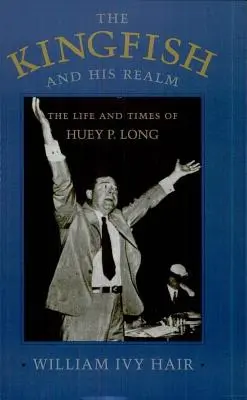 Királyhal és birodalma: Huey P. Long élete és kora (átdolgozott) - Kingfish and His Realm: The Life and Times of Huey P. Long (Revised)