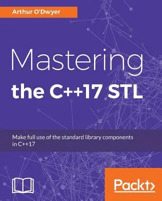 A C++17 STL elsajátítása: A C++17 szabványos könyvtári összetevőinek teljes körű kihasználása - Mastering the C++17 STL: Make full use of the standard library components in C++17