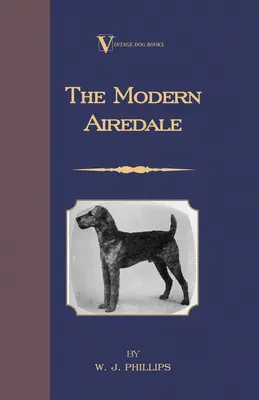 A modern airedale terrier: Az Airedale lecsupaszítására vonatkozó utasításokkal és az Airedale nagyvadak vadászatára való kiképzésével. (A Vintage Dog Books - The Modern Airedale Terrier: With Instructions for Stripping the Airedale and Also Training the Airedale for Big Game Hunting. (A Vintage Dog Books