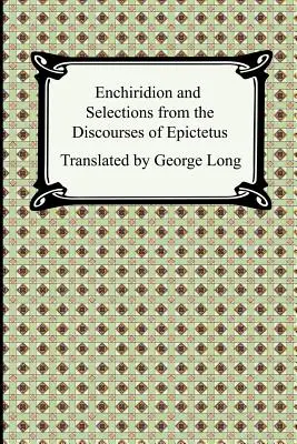 Enchiridion és Válogatás Epiktétosz beszédeiből (angolul) - Enchiridion and Selections from the Discourses of Epictetus