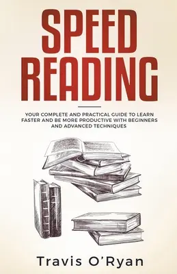 Gyorsolvasás: A teljes és gyakorlati útmutató a gyorsabb tanuláshoz és a produktívabb munkavégzéshez kezdő és haladó technikákkal - Speed Reading: Your Complete and Practical Guide to Learn Faster and be more Productive with Beginners and Advanced Techniques
