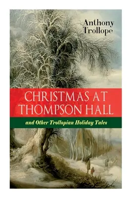 Karácsony Thompson Hallban és más trollopos ünnepi történetek: Trollope összes karácsonyi meséje egy kötetben - Christmas At Thompson Hall and Other Trollopian Holiday Tales: The Complete Trollope's Christmas Tales in One Volume