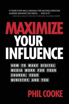 Maximáld a befolyásodat: Hogyan tegye a digitális médiát az egyháza, a szolgálata és az Ön számára hasznossá? - Maximize Your Influence: How to Make Digital Media Work for Your Church, Your Ministry, and You