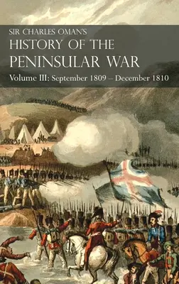 Sir Charles Oman's History of the Peninsular War III. kötet: III. kötet: 1809. szeptember - 1810. december Ocaa, Cadiz, Bussaco, Torres Vedras - Sir Charles Oman's History of the Peninsular War Volume III: Volume III: September 1809 - December 1810 Ocaa, Cadiz, Bussaco, Torres Vedras