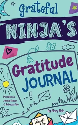 Hálás ninja hálanapló gyerekeknek: Napló a hála, a pozitív gondolkodásmód és az odafigyelés fejlesztéséhez - Grateful Ninja's Gratitude Journal for Kids: A Journal to Cultivate an Attitude of Gratitude, a Positive Mindset, and Mindfulness