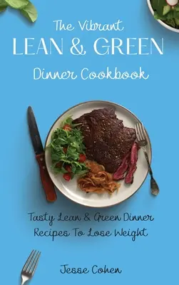 Živá kuchařka štíhlých a zelených večeří: Chutné recepty na štíhlou a zelenou večeři, díky kterým můžete zhubnout - The Vibrant Lean & Green Dinner Cookbook: Tasty Lean & Green Dinner Recipes To Lose Weight