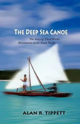 A mélytengeri kenu: A harmadik világ misszionáriusainak története a Csendes-óceán déli részén - The Deep Sea Canoe: The Story of Third World Missionaries in the South Pacific