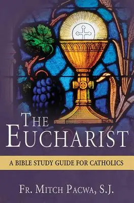 Az Eucharisztia: Bibliatanulmány katolikusoknak - The Eucharist: A Bible Study for Catholics