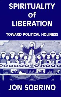 A felszabadulás lelkisége: A politikai szentség felé - Spirituality of Liberation: Toward Political Holiness