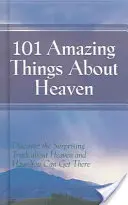 101 csodálatos dolog a mennyországról: Fedezd fel a meglepő igazságot a mennyországról és arról, hogyan juthatsz el oda - 101 Amazing Things About Heaven: Discover the Surprising Truth About Heaven and How You Can Get There