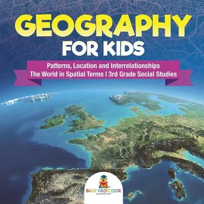 Földrajz gyerekeknek - mintázatok, elhelyezkedés és összefüggések - A világ térbeli fogalmakkal - 3. osztályos társadalomismeret - Geography for Kids - Patterns, Location and Interrelationships - The World in Spatial Terms - 3rd Grade Social Studies