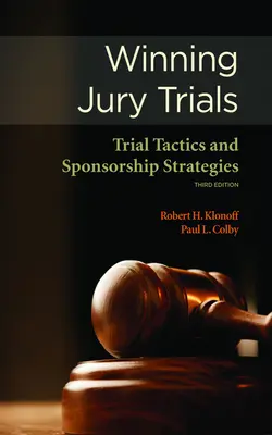 Nyertes esküdtszéki perek: Tárgyalási taktikák és szponzorációs stratégiák - Winning Jury Trials: Trial Tactics and Sponsorship Strategies