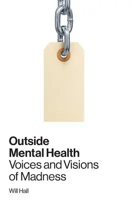 A mentális egészségen kívül: Az őrület hangjai és látomásai - Outside Mental Health: Voices and Visions of Madness