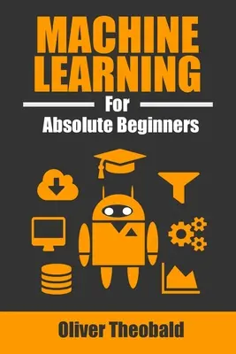 Gépi tanulás abszolút kezdőknek: A Plain English Introduction - Machine Learning for Absolute Beginners: A Plain English Introduction