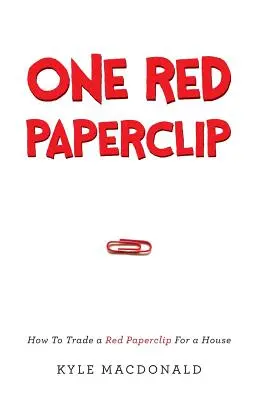 One Red Paperclip: Hogyan cseréljünk el egy piros gemkapcsot egy házra? - One Red Paperclip: How To Trade a Red Paperclip For a House