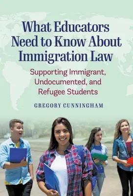 Amit a pedagógusoknak tudniuk kell a bevándorlási jogról: A bevándorló, papírok nélküli és menekült diákok támogatása - What Educators Need to Know about Immigration Law: Supporting Immigrant, Undocumented, and Refugee Students