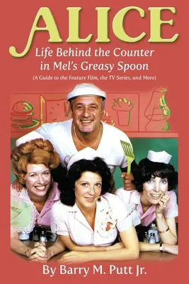 Alice: Life Behind the Counter in Mel's Greasy Spoon (A Guide to the Feature Film, the TV Series, and More)