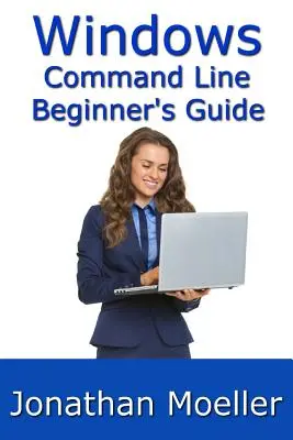 A Windows parancssor kezdőknek szóló útmutatója - Második kiadás - The Windows Command Line Beginner's Guide - Second Edition