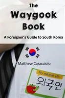 The Waygook Book: A Foreigner's Guide to South Korea