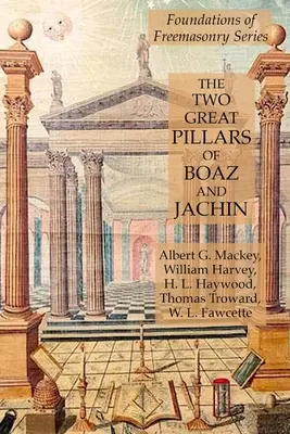 Boáz és Jáchin két nagy pillére: A szabadkőművesség alapjai sorozat - The Two Great Pillars of Boaz and Jachin: Foundations of Freemasonry Series