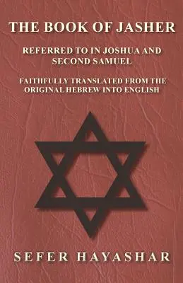 Jásher könyve - Józsué és Sámuel második könyve - Hűen lefordítva az eredeti héberből angolra - The Book of Jasher - Referred to in Joshua and Second Samuel - Faithfully Translated from the Original Hebrew into English