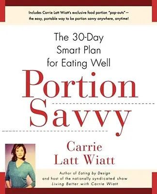 Portion Savvy: A 30 napos okos terv a helyes táplálkozáshoz - Portion Savvy: The 30-Day Smart Plan for Eating Well