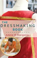 A ruhakészítés könyve: Egyszerűsített útmutató kezdőknek - The Dressmaking Book: A Simplified Guide for Beginners