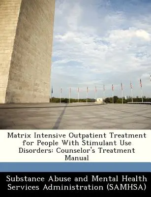 Mátrix intenzív járóbeteg-kezelés a stimuláns-használati zavarokkal küzdő személyek számára: Tanácsadói kezelési kézikönyv - Matrix Intensive Outpatient Treatment for People with Stimulant Use Disorders: Counselor's Treatment Manual