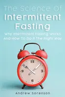 Az időszakos böjt tudománya: Miért működik az időszakos böjt és hogyan kell helyesen csinálni - The Science Of Intermittent Fasting: Why Intermittent Fasting Works And How To Do It The Right Way