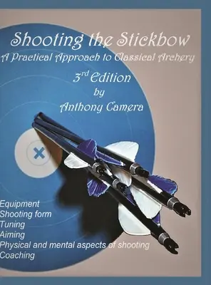 Shooting the Stickbow: A klasszikus íjászat gyakorlati megközelítése, harmadik kiadás - Shooting the Stickbow: A Practical Approach to Classical Archery, Third Edition