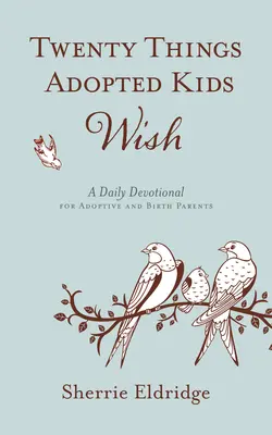 Twenty Things Adopted Kids Wish: A Daily Devotional for Adoptive and Birth Parents (Húsz dolog, amit az örökbefogadott gyerekek kívánnak: Napi áhítat örökbefogadó és született szülők számára) - Twenty Things Adopted Kids Wish: A Daily Devotional for Adoptive and Birth Parents