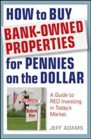 Hogyan vásároljunk banki tulajdonú ingatlanokat fillérekért: A Guide to REO Investing in today's market - How to Buy Bank-Owned Properties for Pennies on the Dollar: A Guide to REO Investing in Today's Market