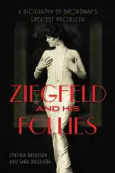 Ziegfeld és az ő bohózatai: Ziegfeld Ziegfeld: A Broadway legnagyobb producerének életrajza - Ziegfeld and His Follies: A Biography of Broadway's Greatest Producer