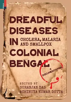 Rettenetes betegségek a gyarmati Bengáliában: kolera, malária és himlő: Dokumentáció - Dreadful Diseases in Colonial Bengal: Cholera, Malaria and Smallpox: A Documentation