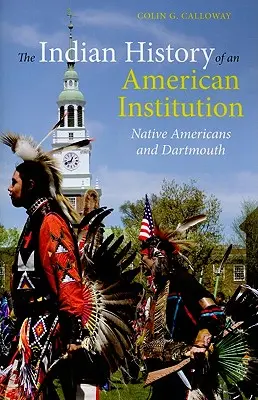 Egy amerikai intézmény indián története: Az amerikai őslakosok és Dartmouth - The Indian History of an American Institution: Native Americans and Dartmouth