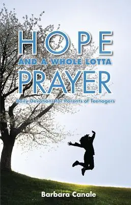 Hope and a Whole Lotta Prayer: Napi áhítatok tinédzserek szüleinek - Hope and a Whole Lotta Prayer: Daily Devotions for Parents of Teenagers