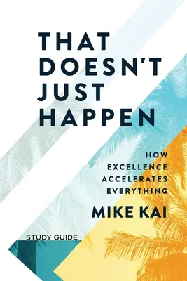 Ez nem csak úgy megtörténik - Tanulmányi útmutató: Hogyan gyorsít fel mindent a kiválóság - That Doesn't Just Happen - Study Guide: How Excellence Accelerates Everything