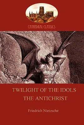 A bálványok alkonya (avagy Hogyan filozofáljunk kalapáccsal); és Az Antikrisztus (Aziloth Könyvek) - Twilight of the Idols (or How to Philosophize With a Hammer); and The Antichrist (Aziloth Books)