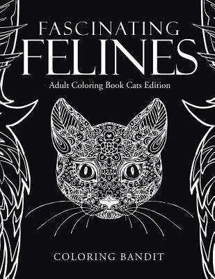 Lenyűgöző macskafélék: Felnőtt színezőkönyv macskák kiadás - Fascinating Felines: Adult Coloring Book Cats Edition