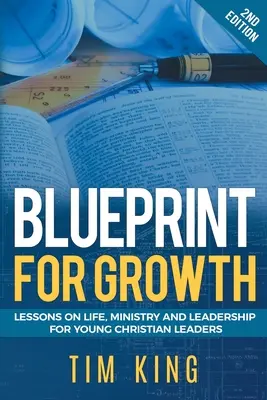 Blueprint for Growth: Tanulságok az életről, a szolgálatról és a vezetésről fiatal keresztény vezetők számára - Blueprint for Growth: Lessons on Life, Ministry and Leadership for Young Christian Leaders