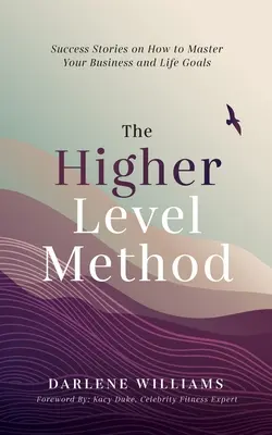 A magasabb szintű módszer: Sikertörténetek az üzleti és életcélok elsajátításáról - The Higher Level Method: Success Stories on How to Master Your Business and Life Goals